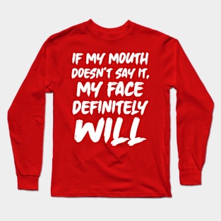 If My Mouth Doesn't Say It My Face Definitely Will Long Sleeve T-Shirt